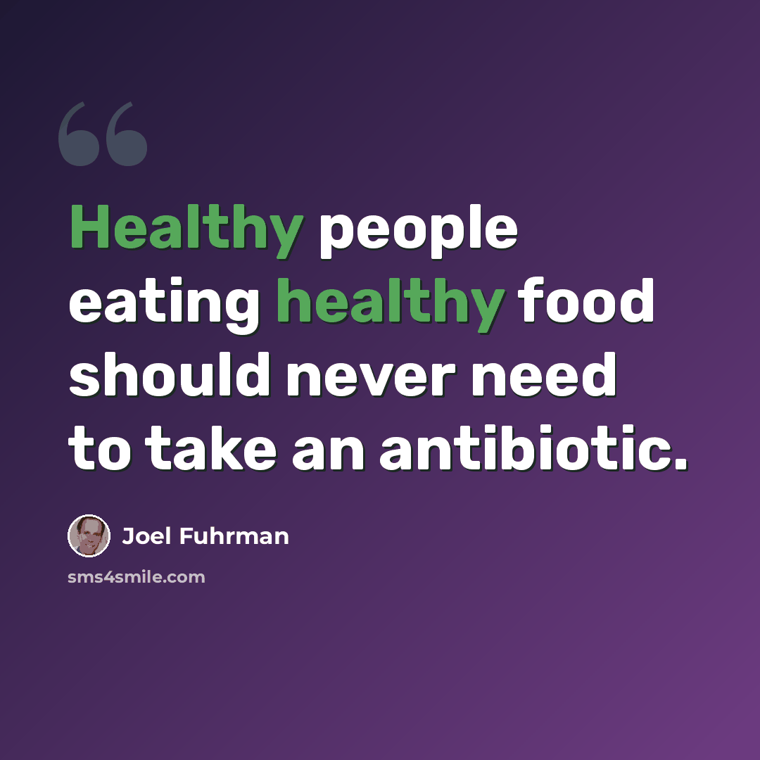 “Healthy people eating healthy food should never need to take an antibiotic.” quote by Joel Fuhrman