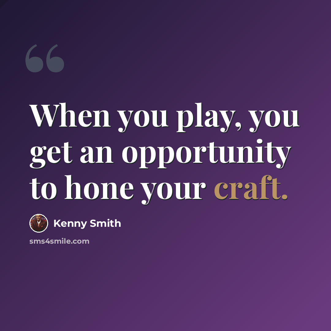 “When you play, you get an opportunity to hone your craft.” quote by Kenny Smith