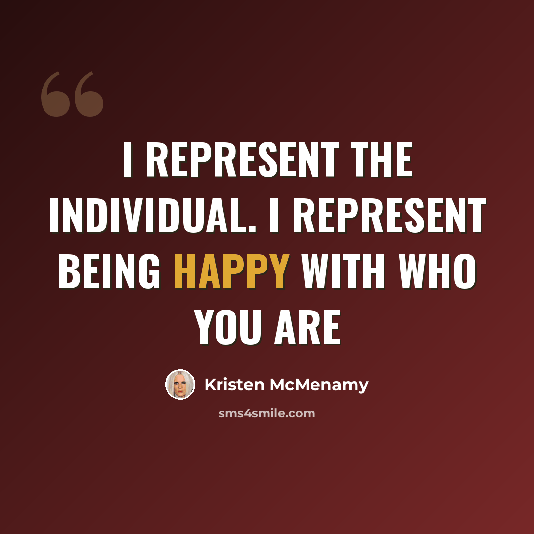 “I REPRESENT THE INDIVIDUAL. I REPRESENT BEING HAPPY WITH WHO YOU ARE” quote by Kristen McMenamy