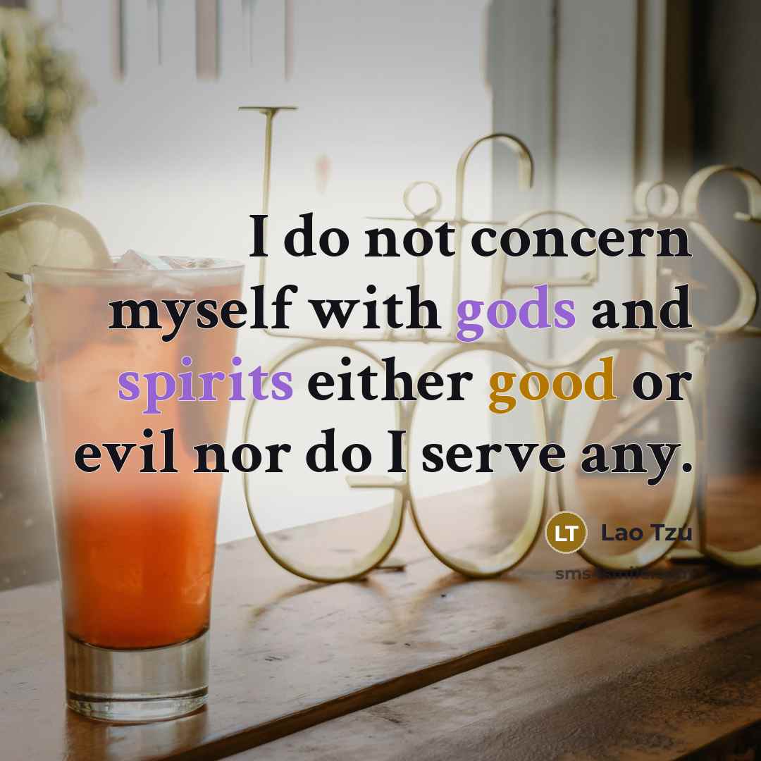 “I do not concern myself with gods and spirits either good or evil nor do I serve any.” quote by Lao Tzu