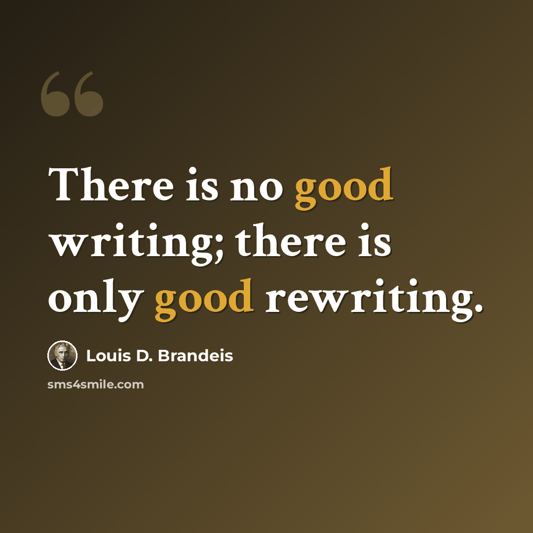 “There is no good writing; there is only good rewriting.” quote by Louis D. Brandeis