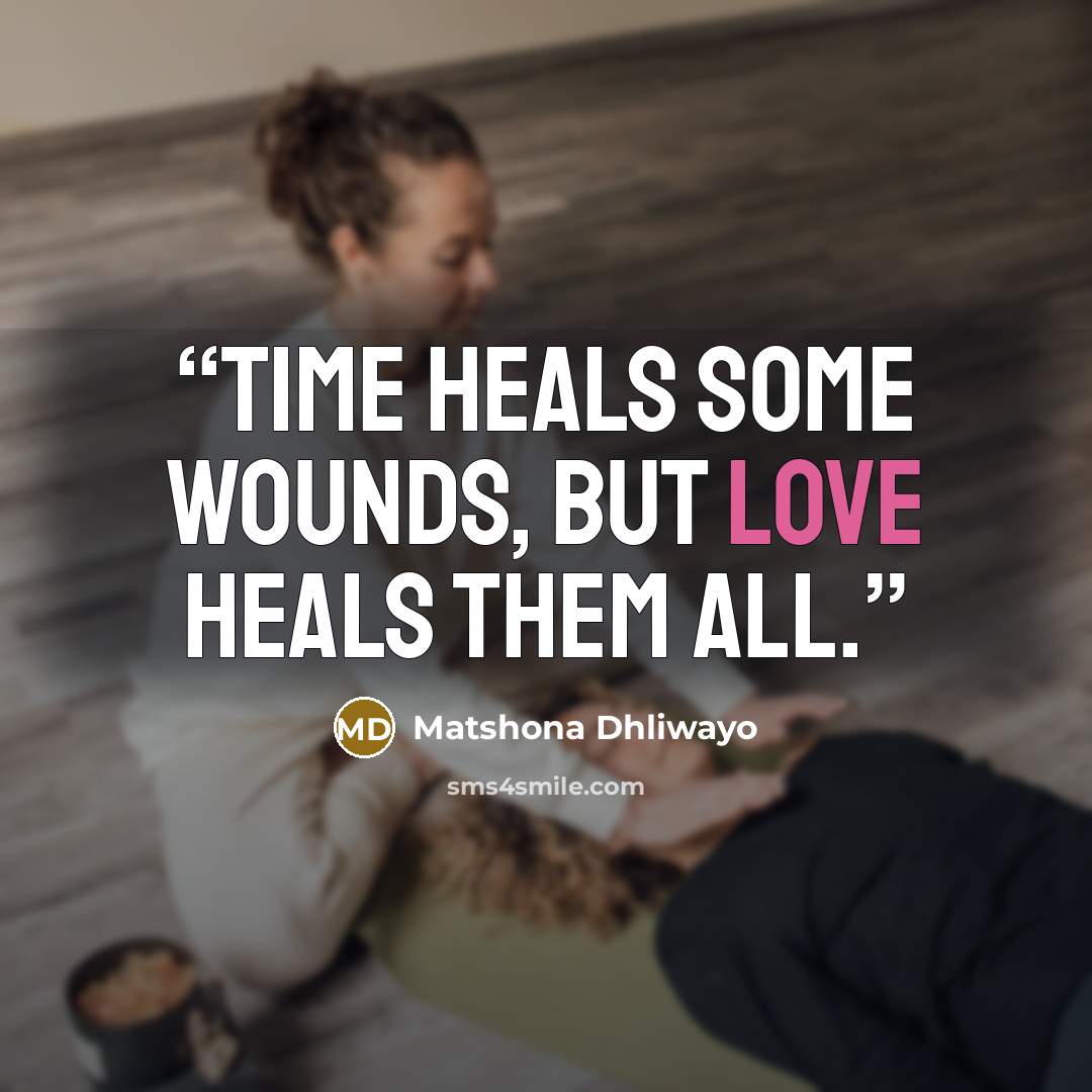 “Time heals some wounds, but love heals them all.” quote by Matshona Dhliwayo
