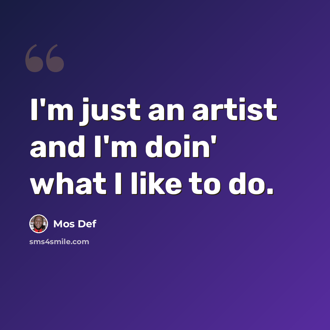 “I'm just an artist and I'm doin' what I like to do.” quote by Mos Def