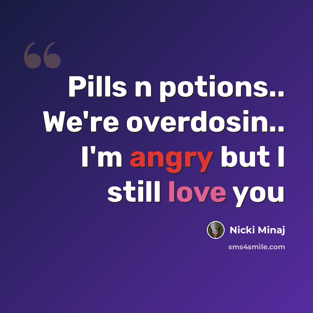 “Pills n potions.. We're overdosin.. I'm angry but I still love you” quote by Nicki Minaj