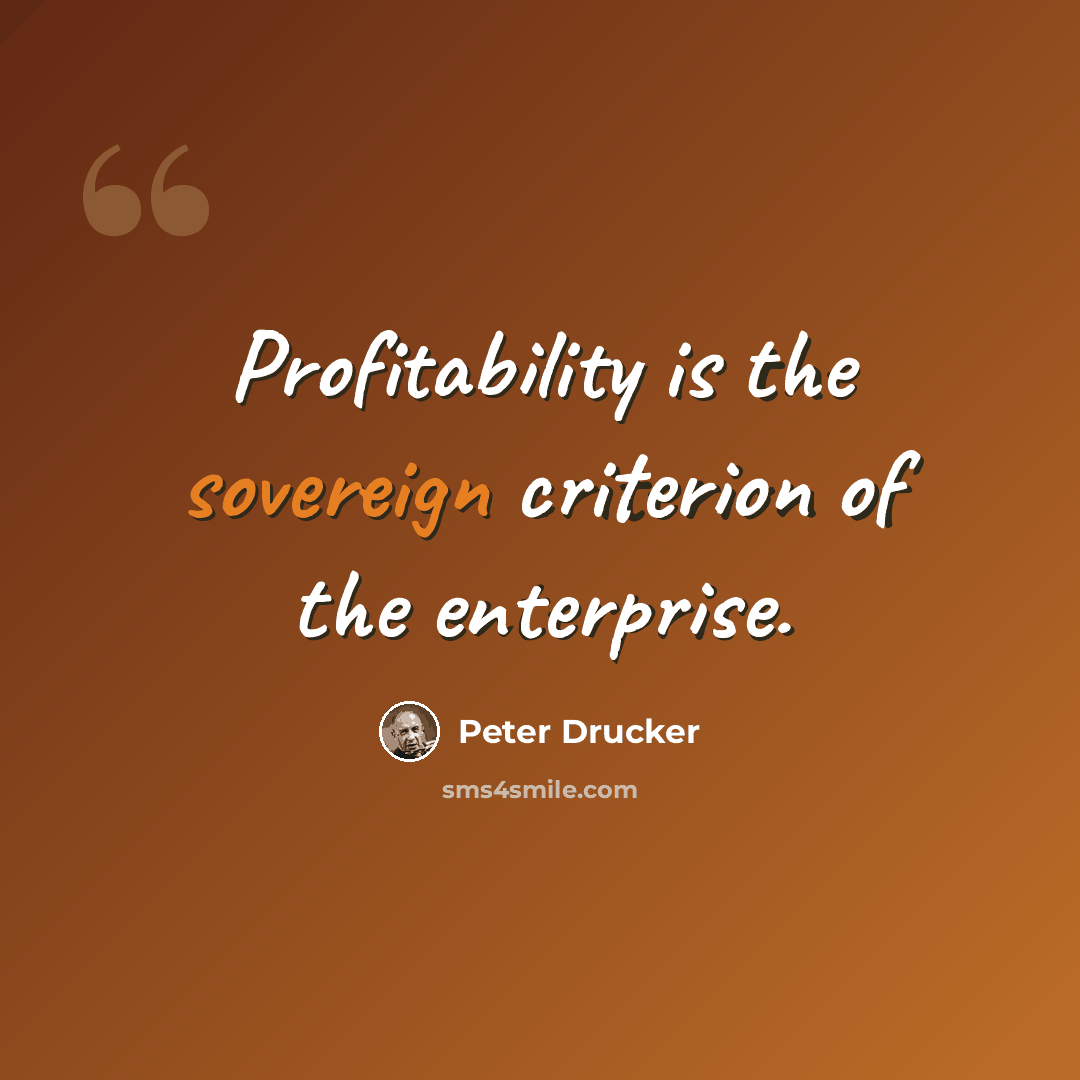 “Profitability is the sovereign criterion of the enterprise.” quote by Peter Drucker