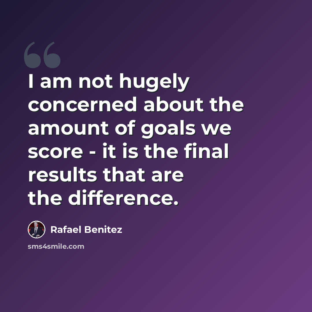 “I am not hugely concerned about the amount of goals we score - it is the final results that are the difference.” quote by Rafael Benitez