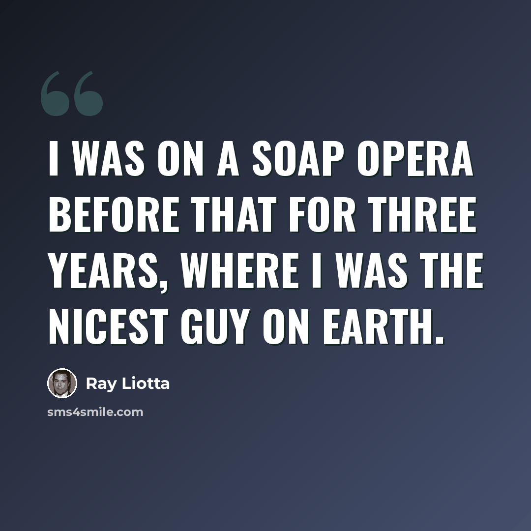 “I was on a soap opera before that for three years, where I was the nicest guy on earth.” quote by Ray Liotta