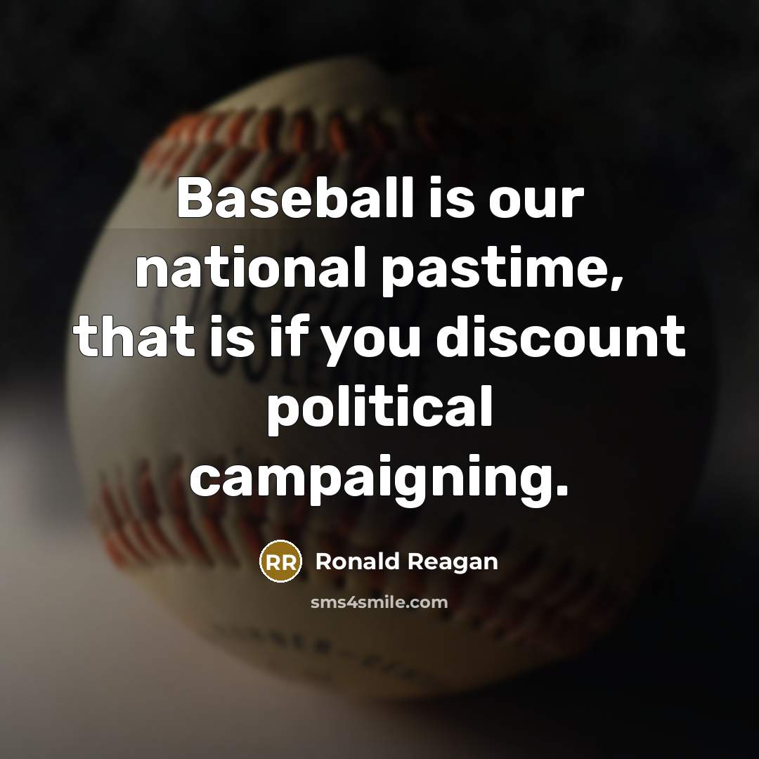 “Baseball is our national pastime, that is if you discount political campaigning.” quote by Ronald Reagan