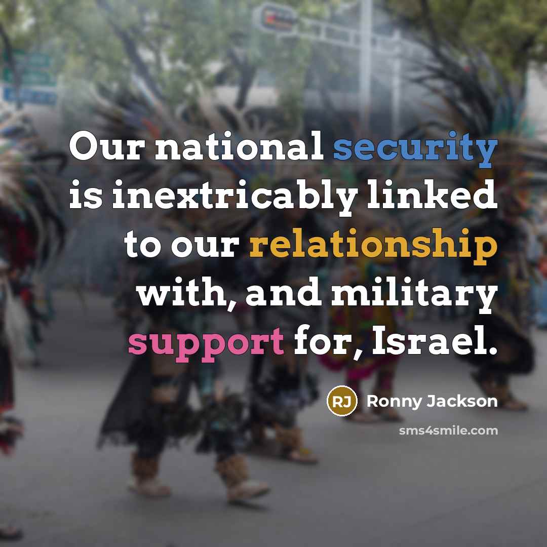 “Our national security is inextricably linked to our relationship with, and military support for, Israel.” quote by Ronny Jackson