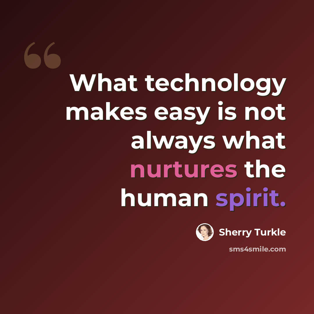 “What technology makes easy is not always what nurtures the human spirit.” quote by Sherry Turkle