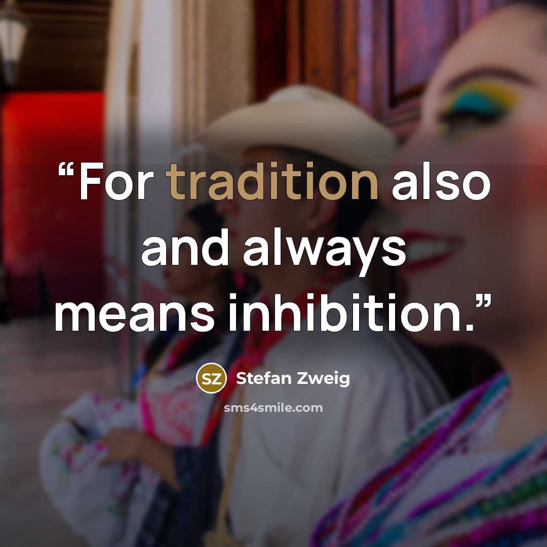 “For tradition also and always means inhibition.” quote by Stefan Zweig