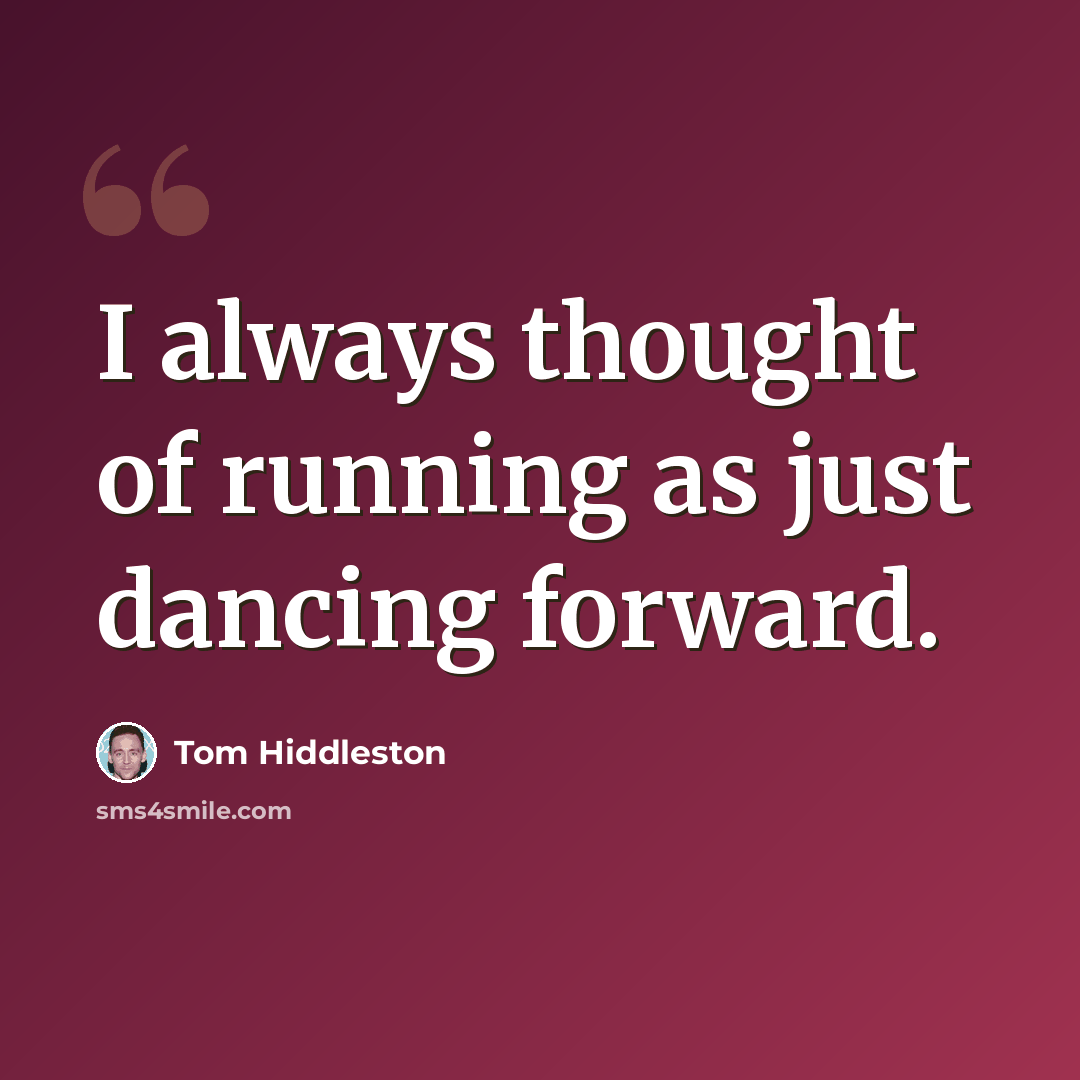 “I always thought of running as just dancing forward.” quote by Tom Hiddleston