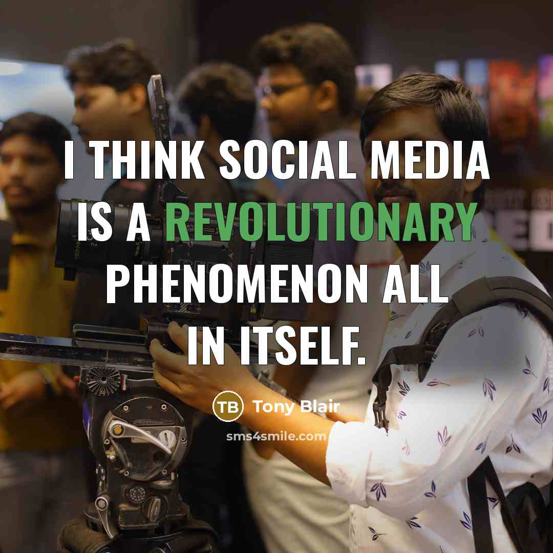 “I think social media is a revolutionary phenomenon all in itself.” quote by Tony Blair