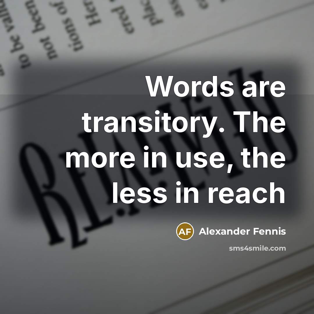 “Words are transitory. The more in use, the less in reach” quote by Alexander Fennis