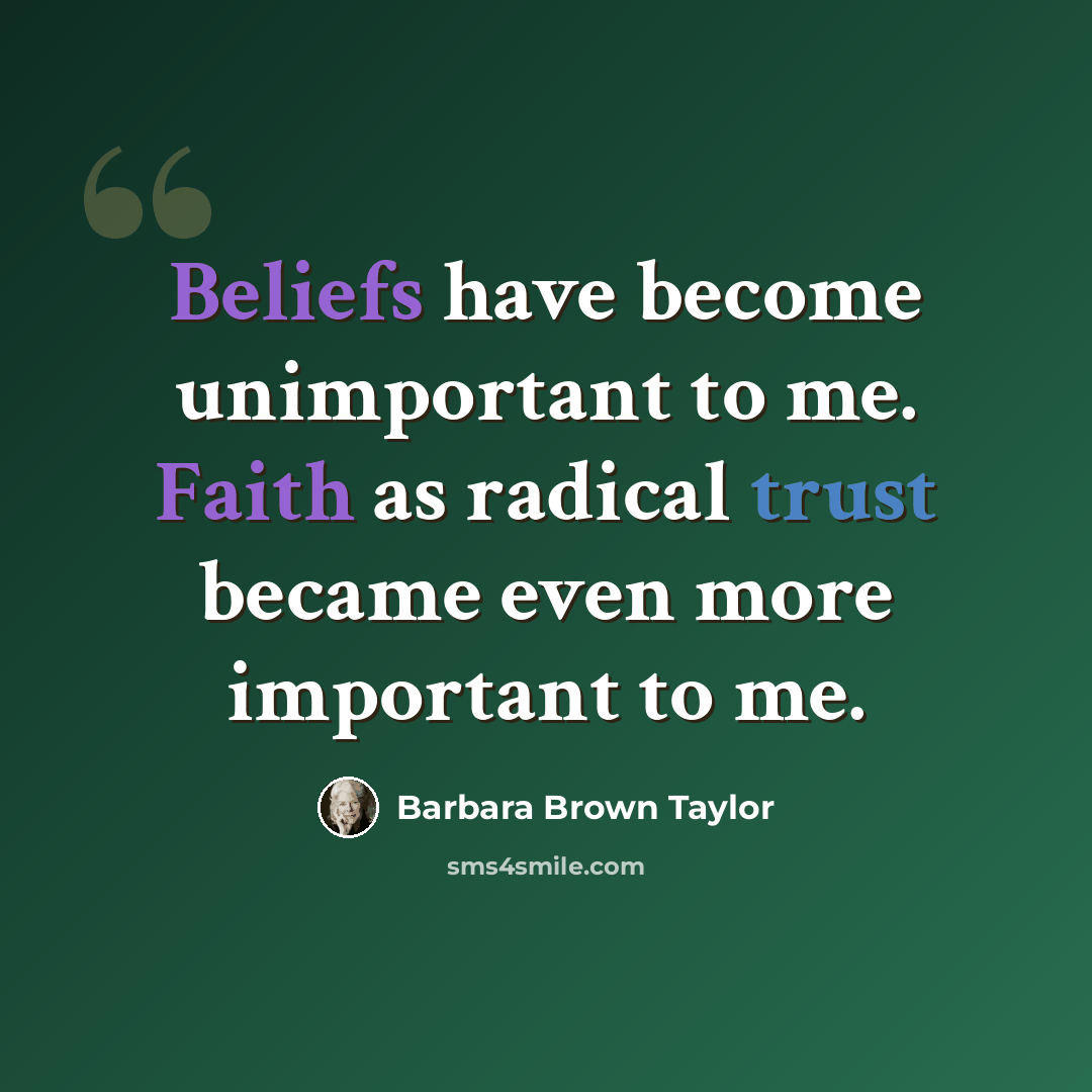 “Beliefs have become unimportant to me. Faith as radical trust became even more important to me.” quote by Barbara Brown Taylor