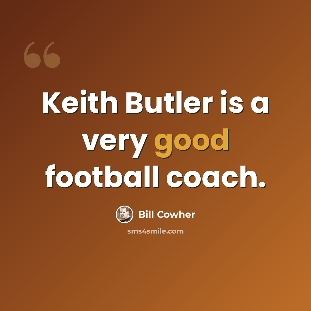 “Keith Butler is a very good football coach.” quote by Bill Cowher