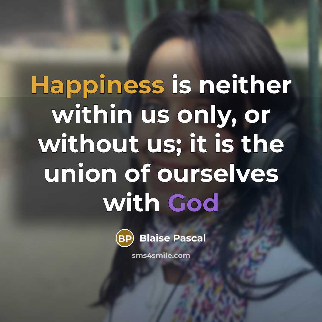“Happiness is neither within us only, or without us; it is the union of ourselves with God” quote by Blaise Pascal