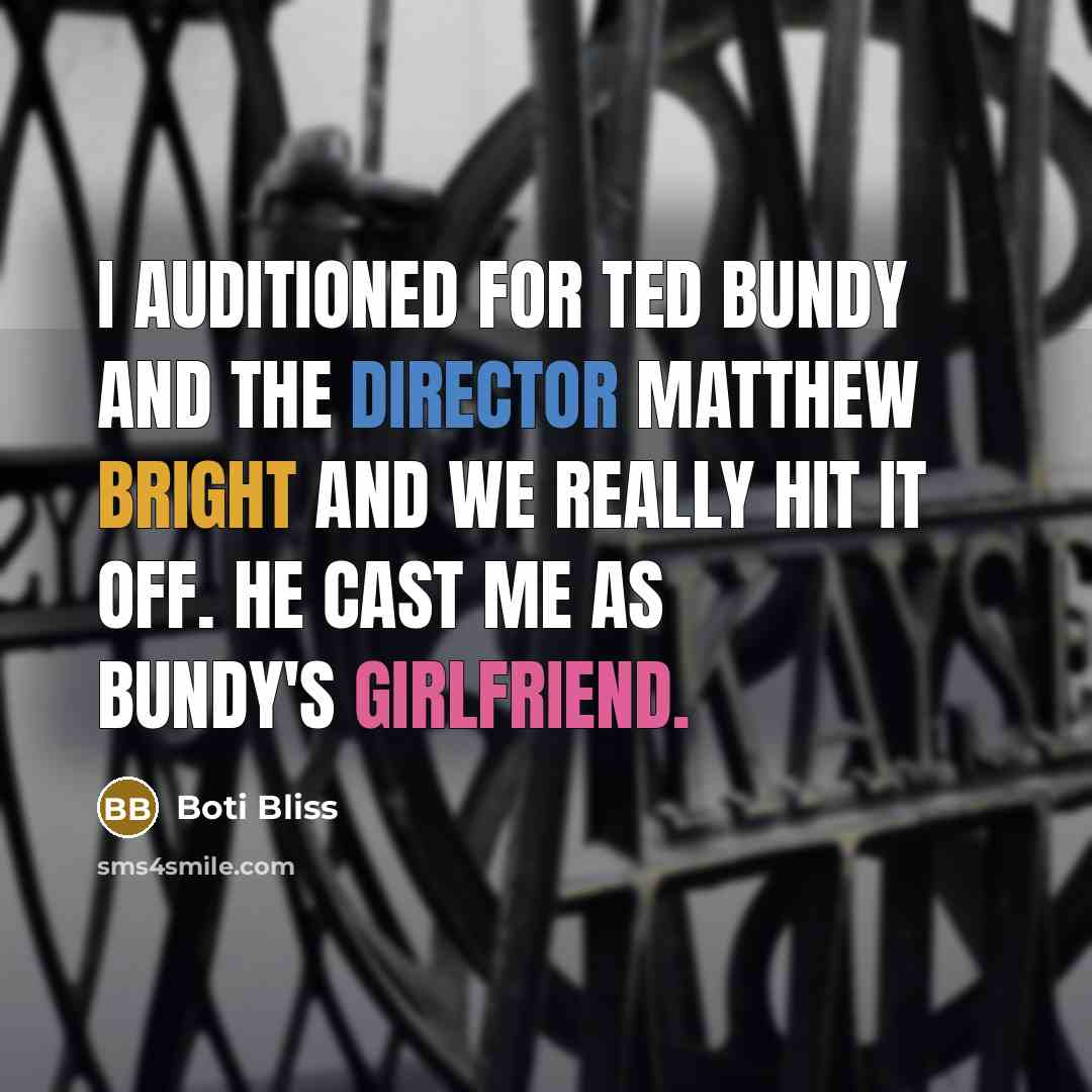“I auditioned for Ted Bundy and the director Matthew Bright and we really hit it off. He cast me as Bundy's girlfriend.” quote by Boti Bliss