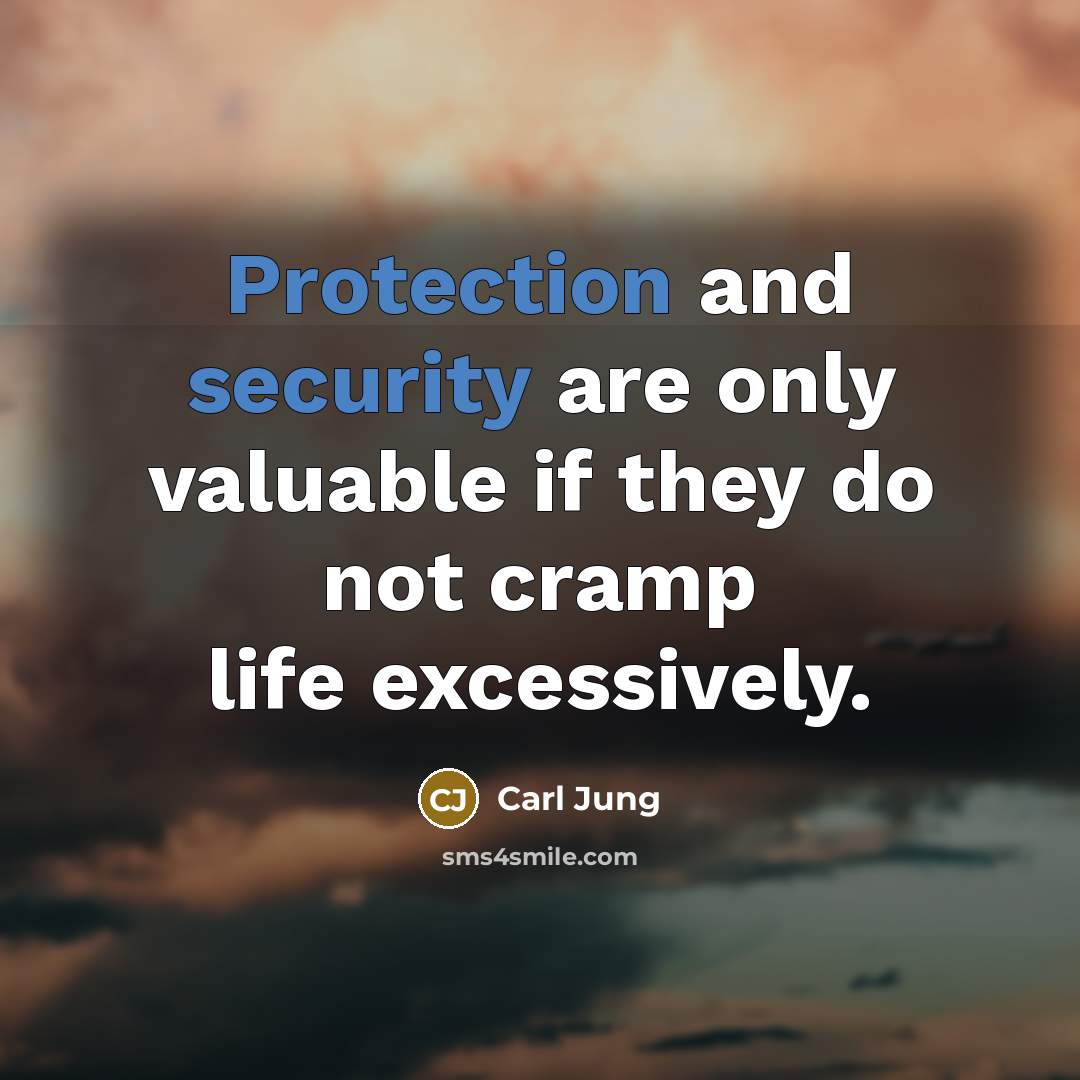 “Protection and security are only valuable if they do not cramp life excessively.” quote by Carl Jung