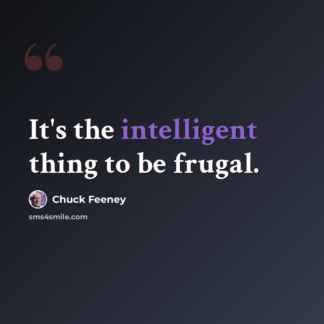 “It's the intelligent thing to be frugal.” quote by Chuck Feeney