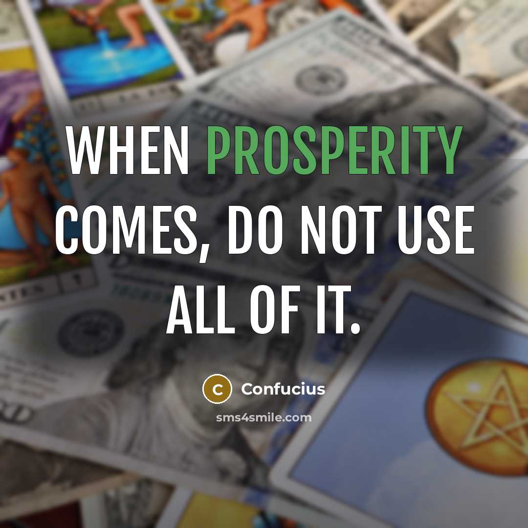 “When prosperity comes, do not use all of it.” quote by Confucius