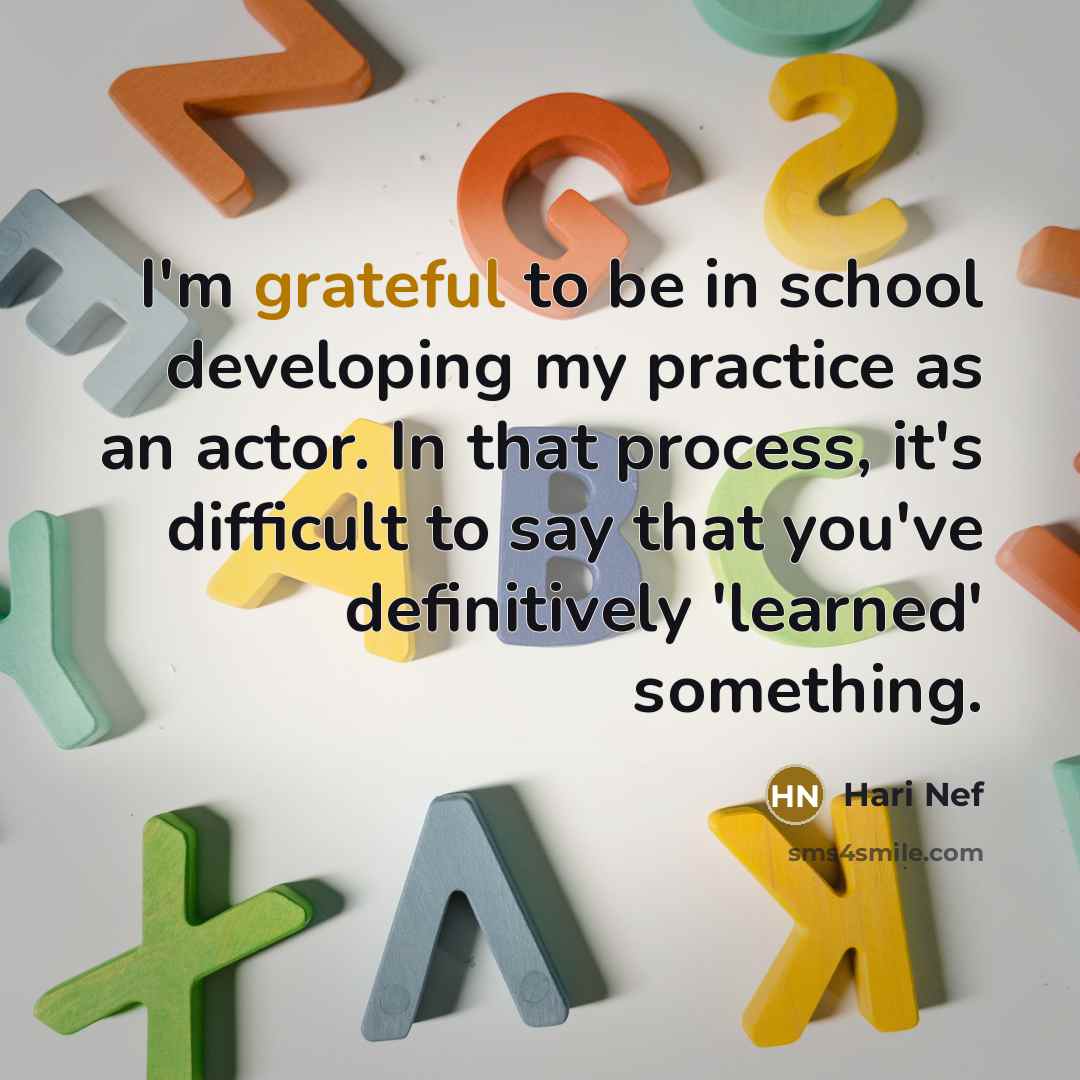 “I'm grateful to be in school developing my practice as an actor. In that process, it's difficult to say that you've definitively 'learned' something.” quote by Hari Nef