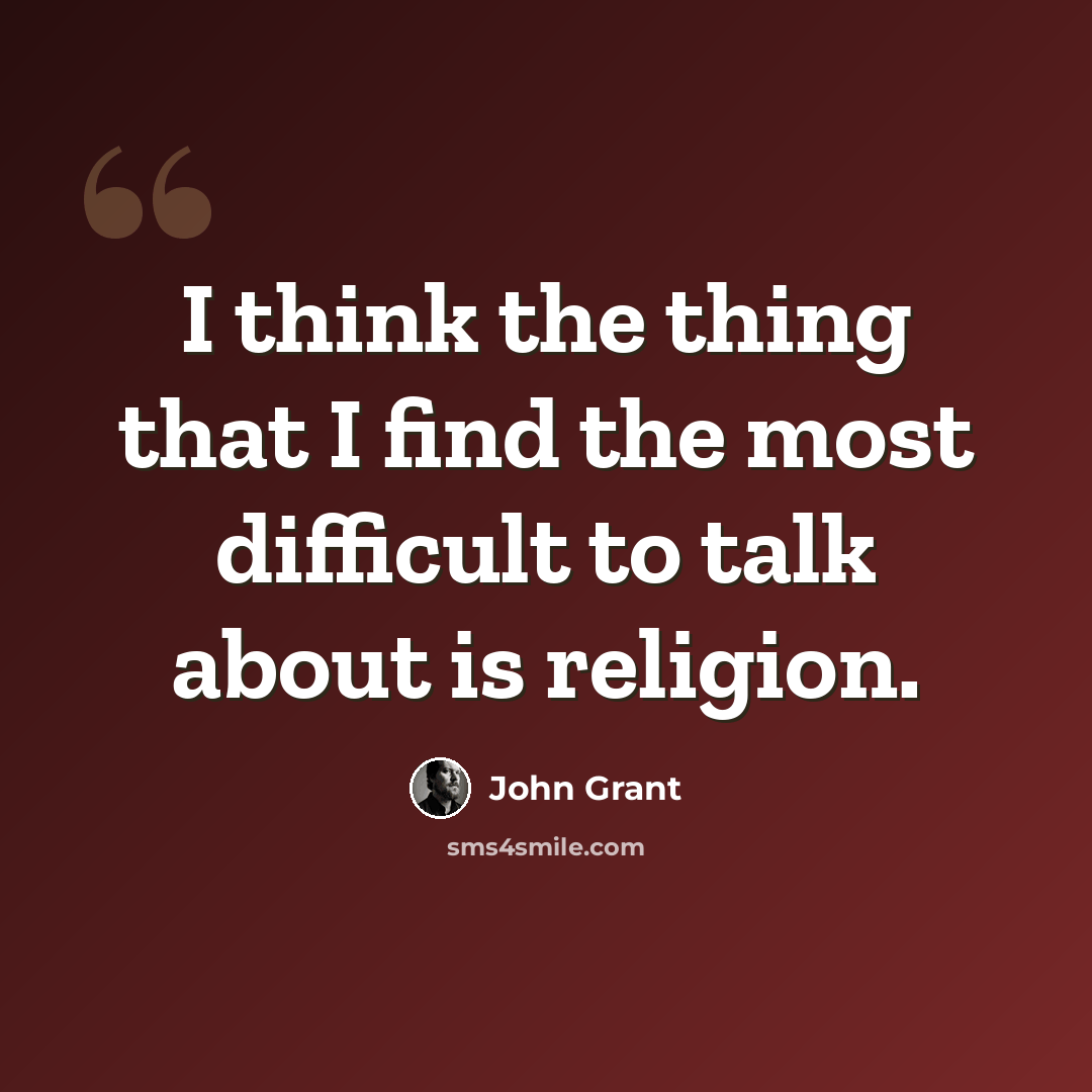 “I think the thing that I find the most difficult to talk about is religion.” quote by John Grant