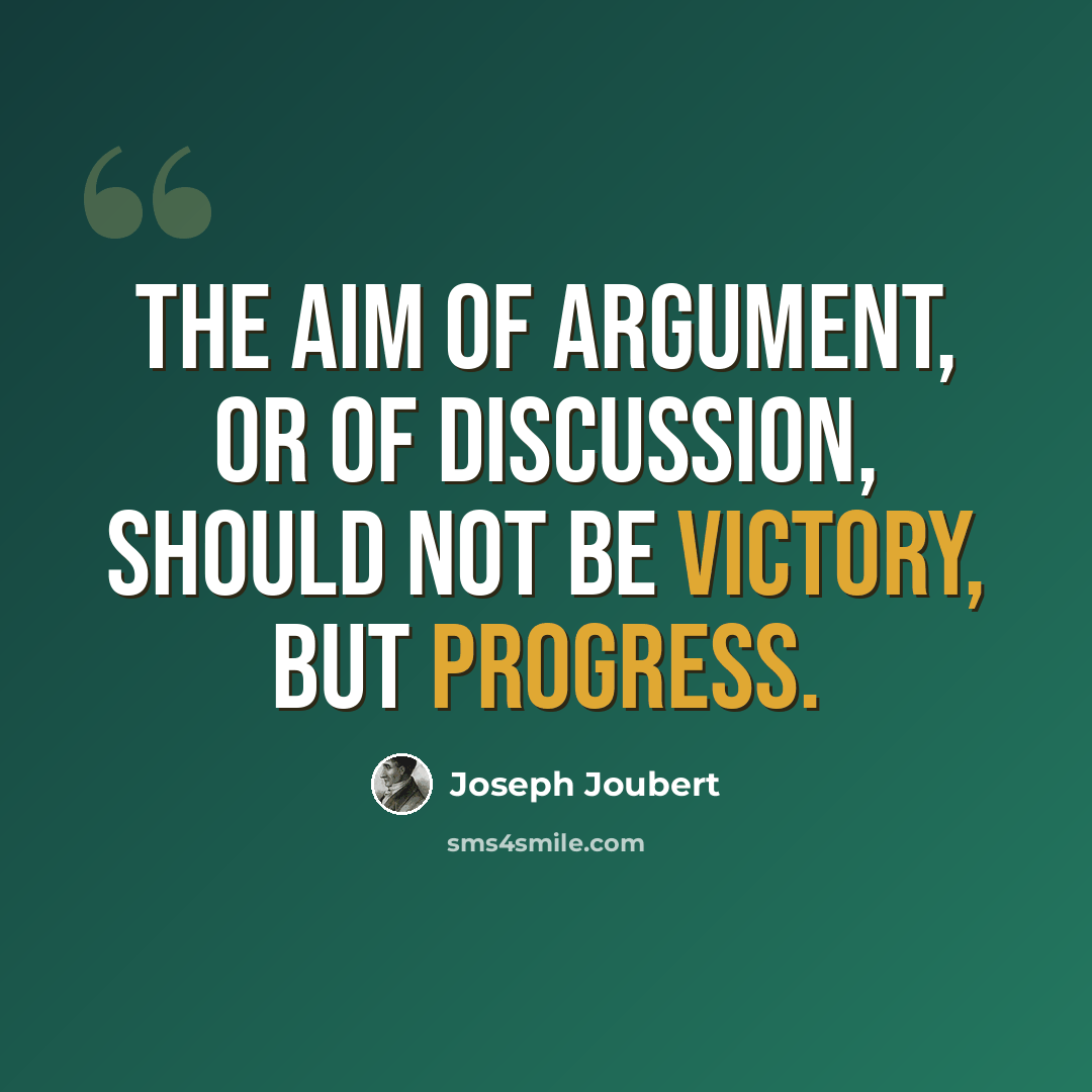 “The aim of argument, or of discussion, should not be victory, but progress.” quote by Joseph Joubert