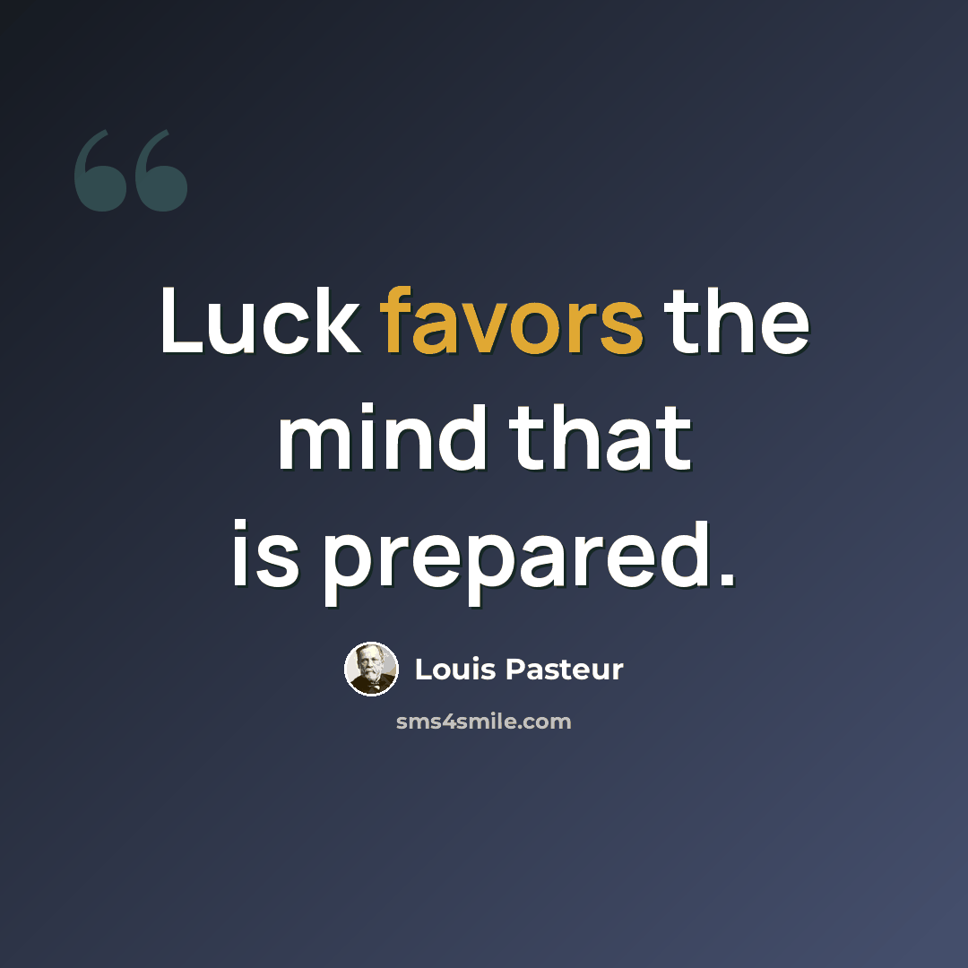 “Luck favors the mind that is prepared.” quote by Louis Pasteur