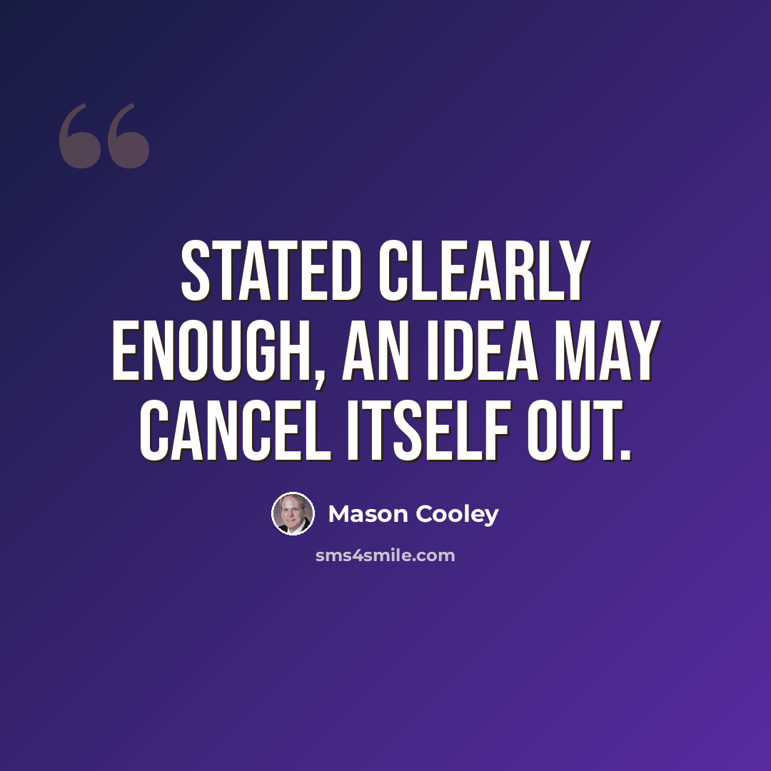 “Stated clearly enough, an idea may cancel itself out.” quote by Mason Cooley