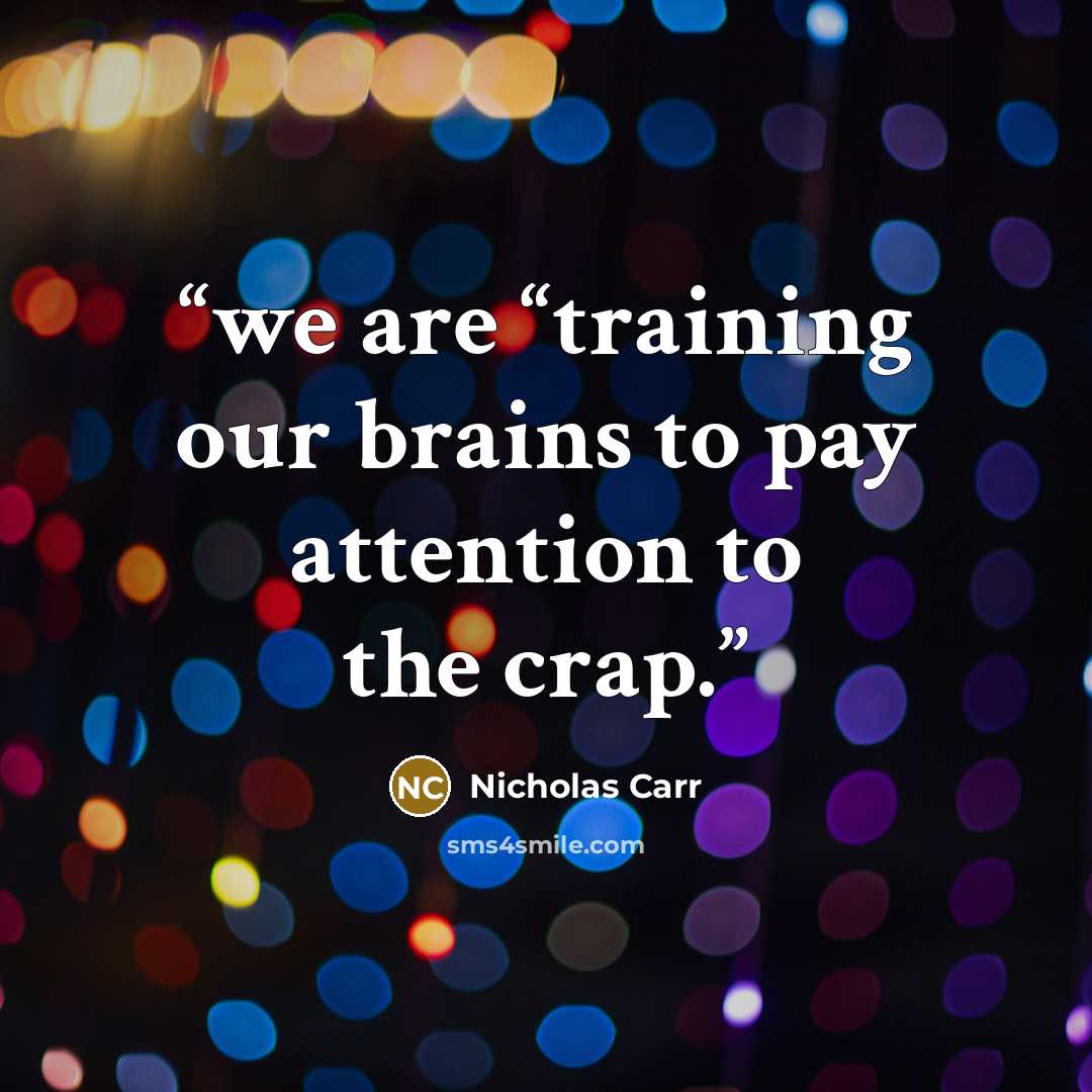 “we are “training our brains to pay attention to the crap.” quote by Nicholas Carr