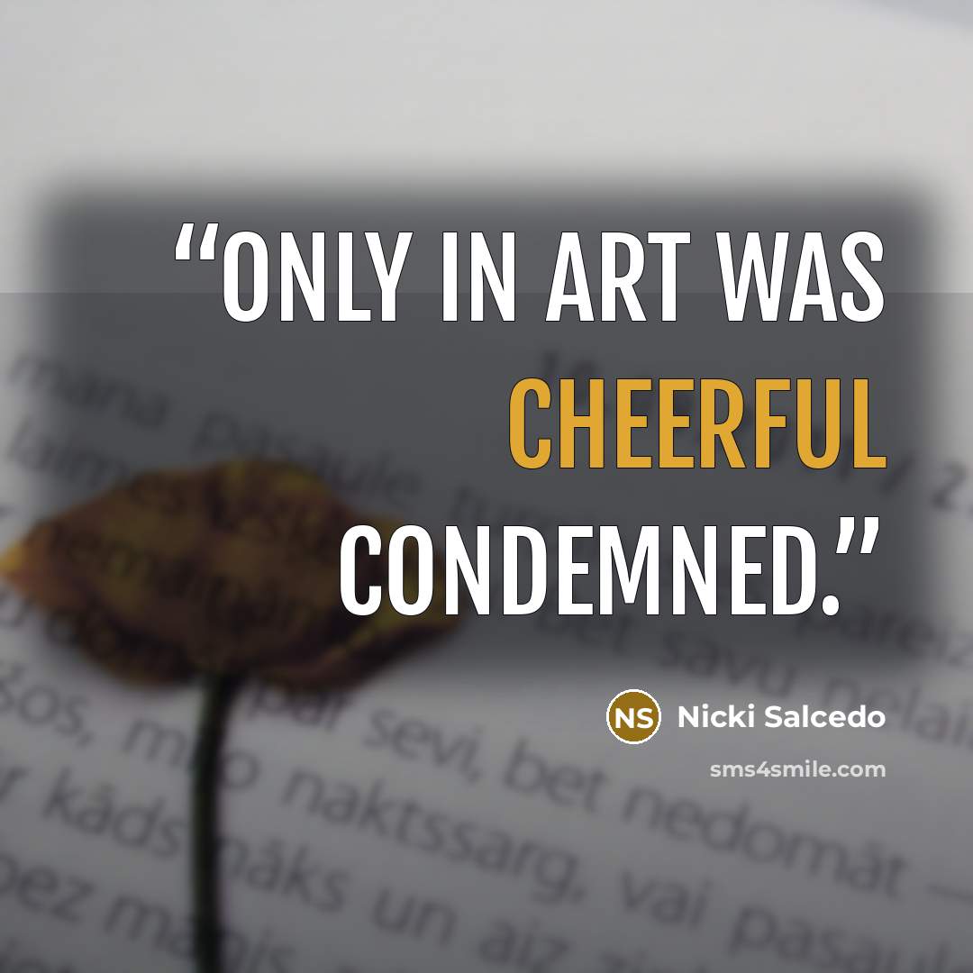 “Only in art was cheerful condemned.” quote by Nicki Salcedo