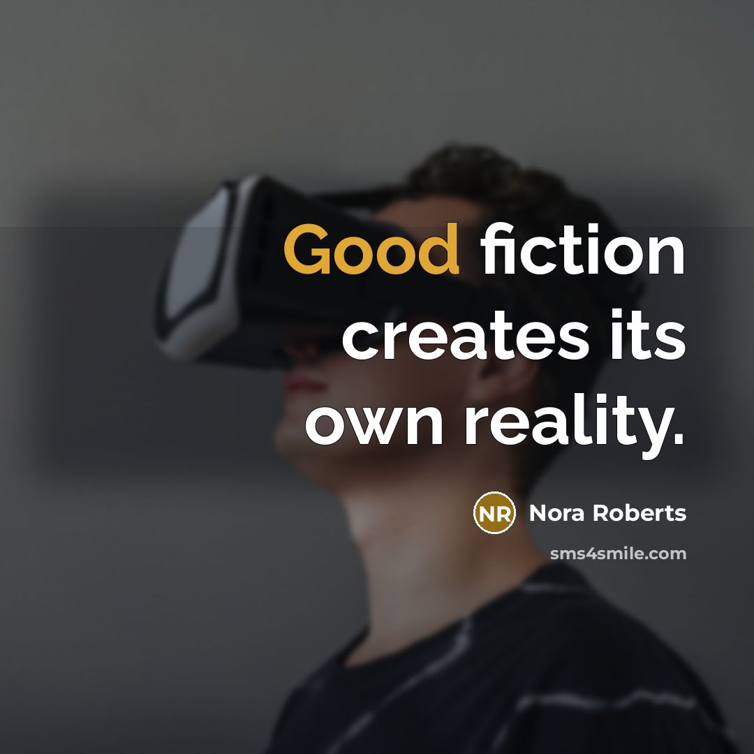 “Good fiction creates its own reality.” quote by Nora Roberts