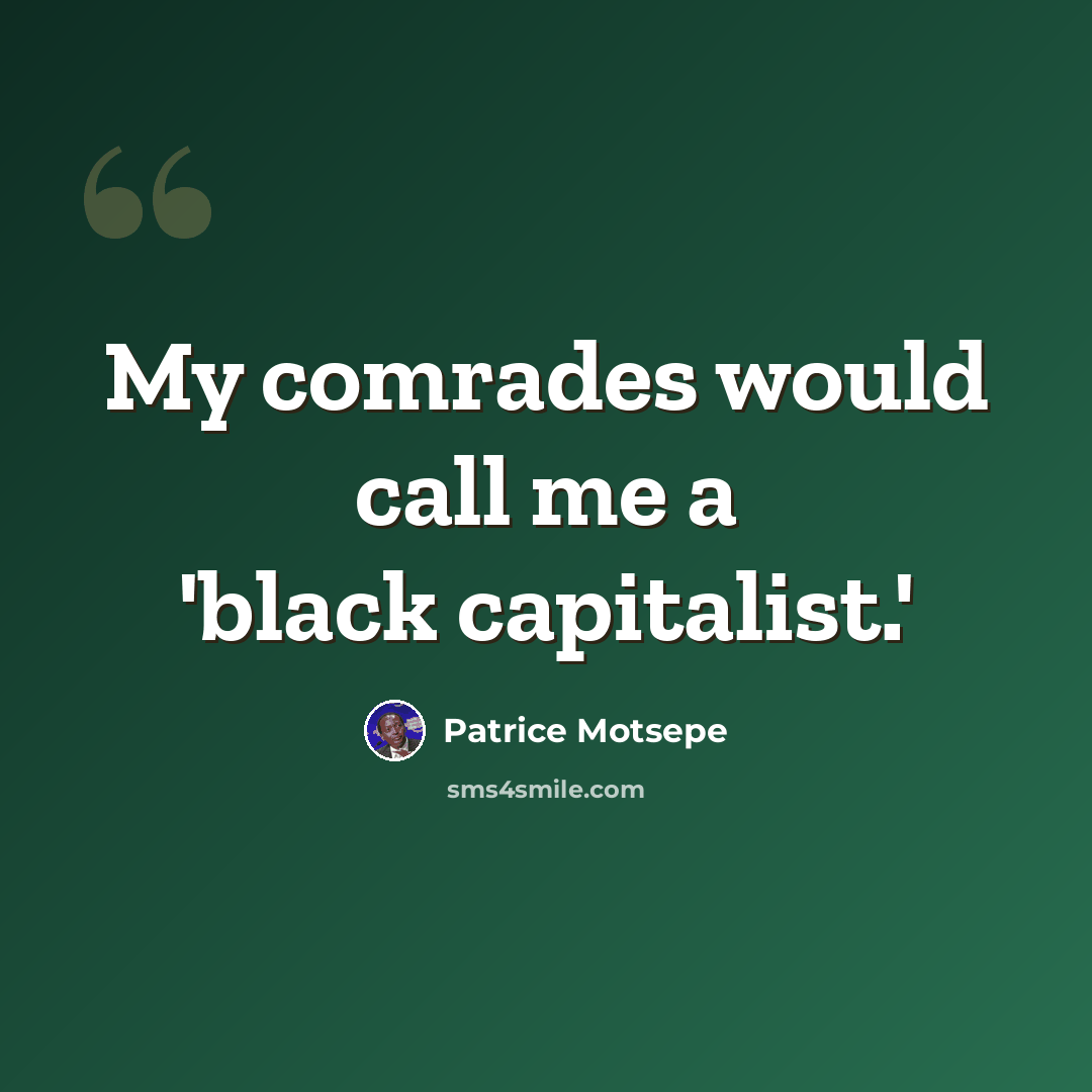 “My comrades would call me a 'black capitalist.'” quote by Patrice Motsepe