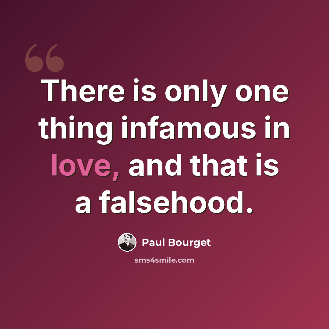 “There is only one thing infamous in love, and that is a falsehood.” quote by Paul Bourget