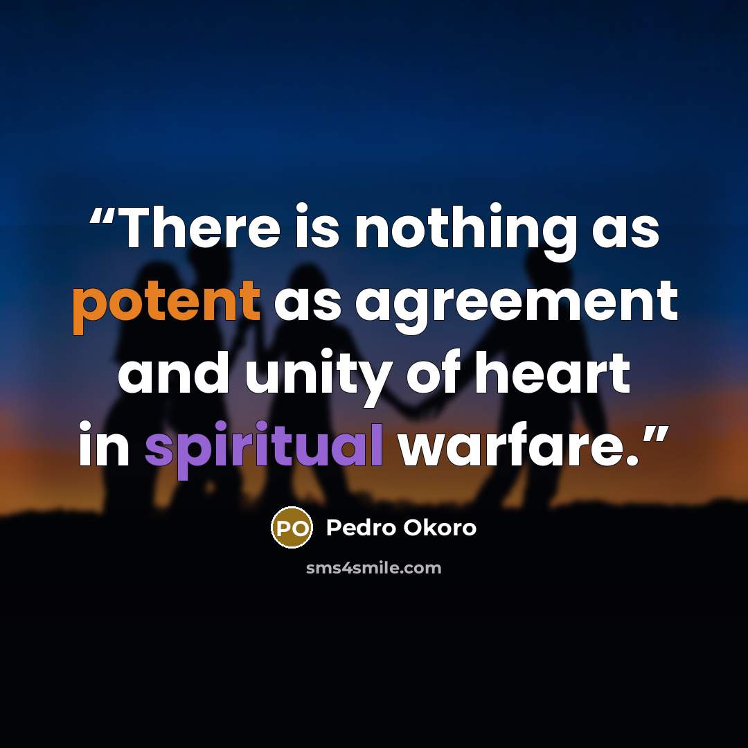 “There is nothing as potent as agreement and unity of heart in spiritual warfare.” quote by Pedro Okoro