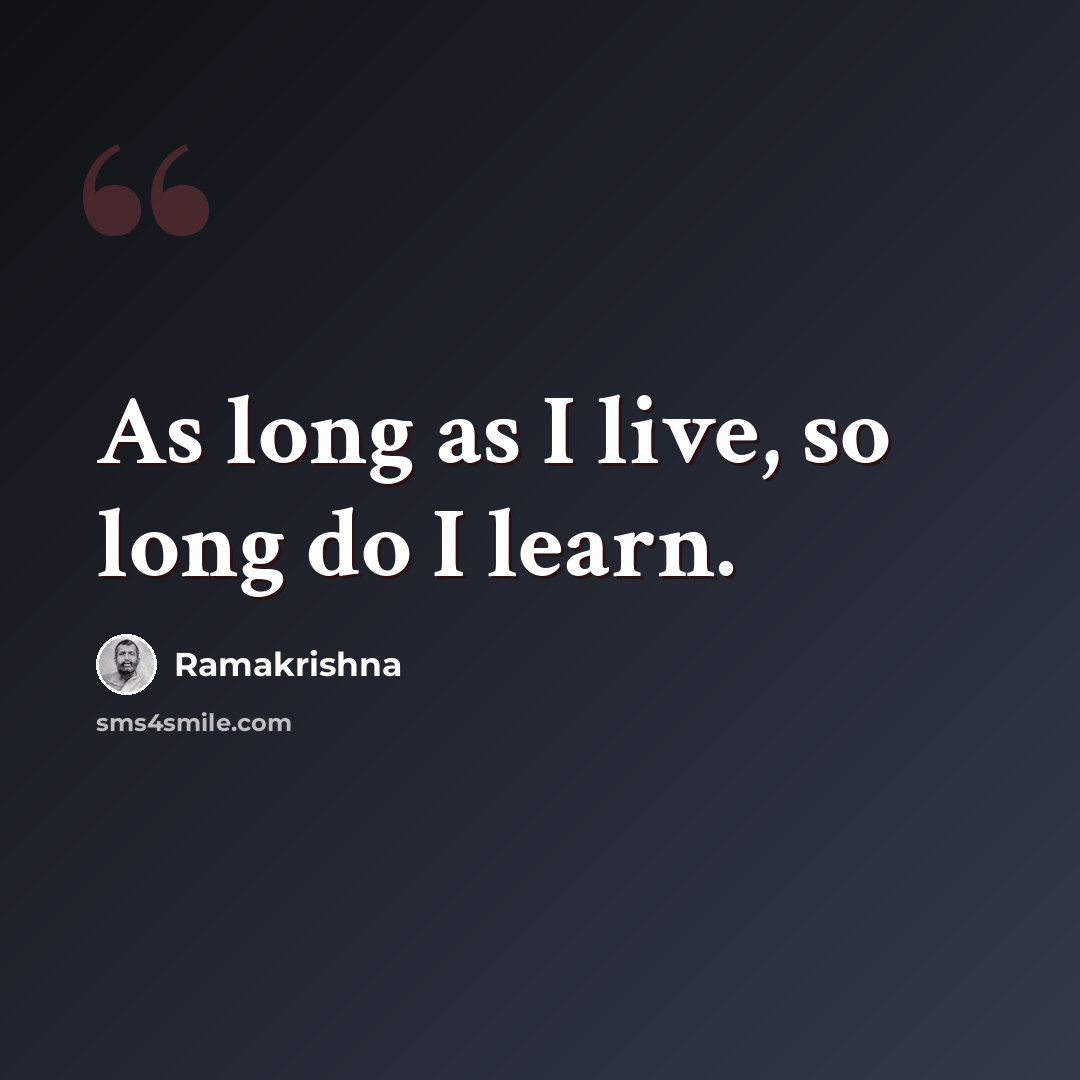 “As long as I live, so long do I learn.” quote by Ramakrishna