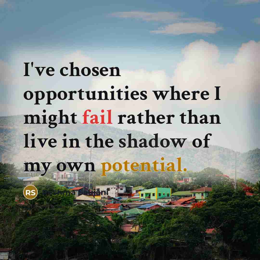 “I've chosen opportunities where I might fail rather than live in the shadow of my own potential.” quote by Reshma Saujani
