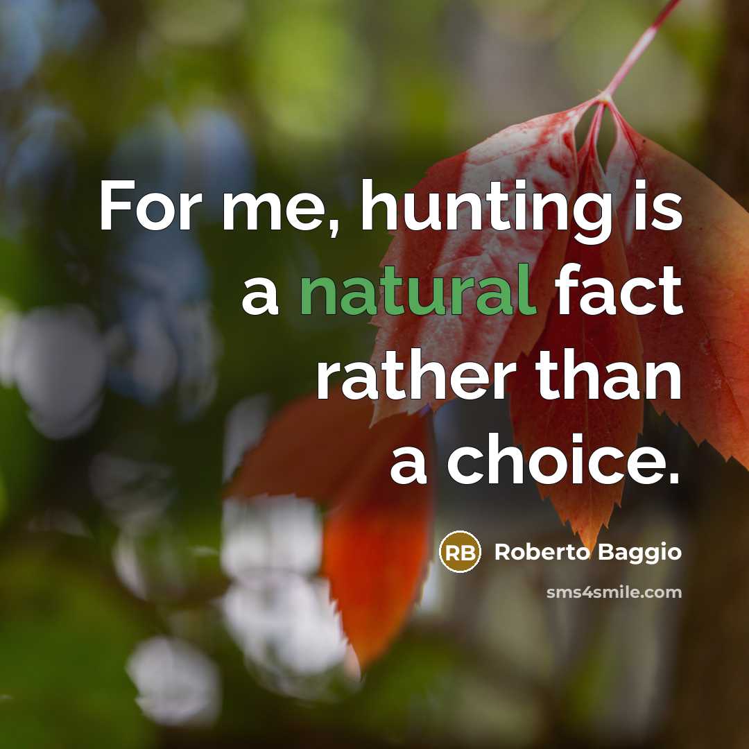“For me, hunting is a natural fact rather than a choice.” quote by Roberto Baggio