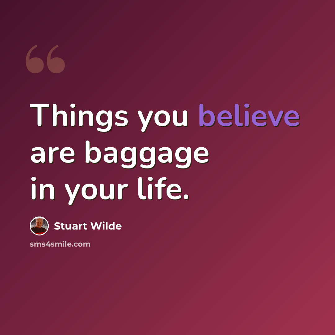“Things you believe are baggage in your life.” quote by Stuart Wilde