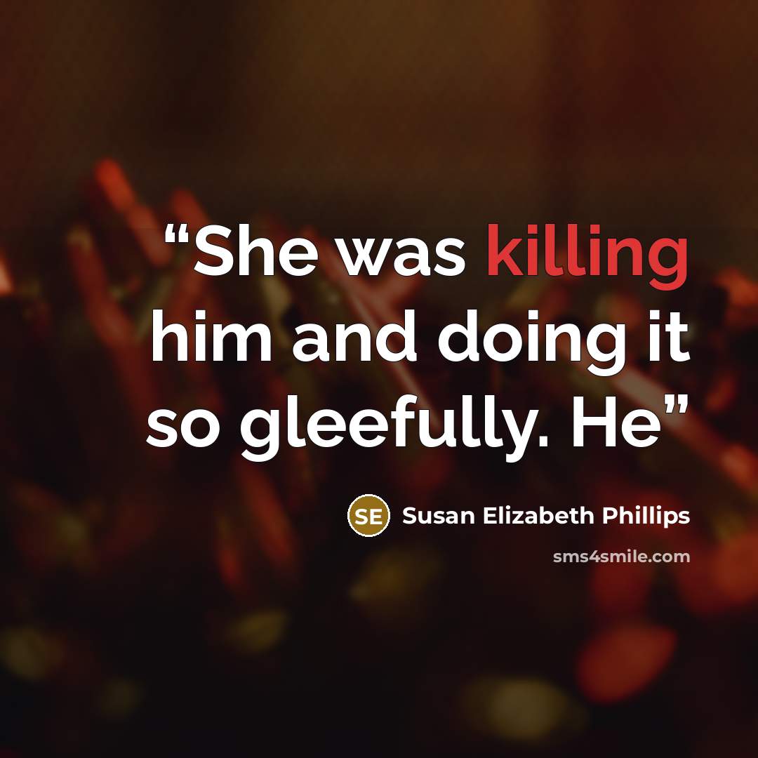 “She was killing him and doing it so gleefully. He” quote by Susan Elizabeth Phillips