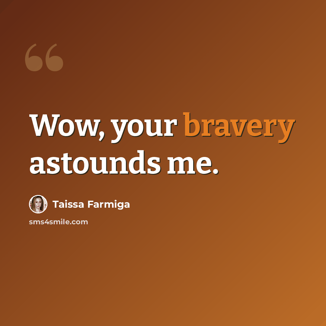 “Wow, your bravery astounds me.” quote by Taissa Farmiga