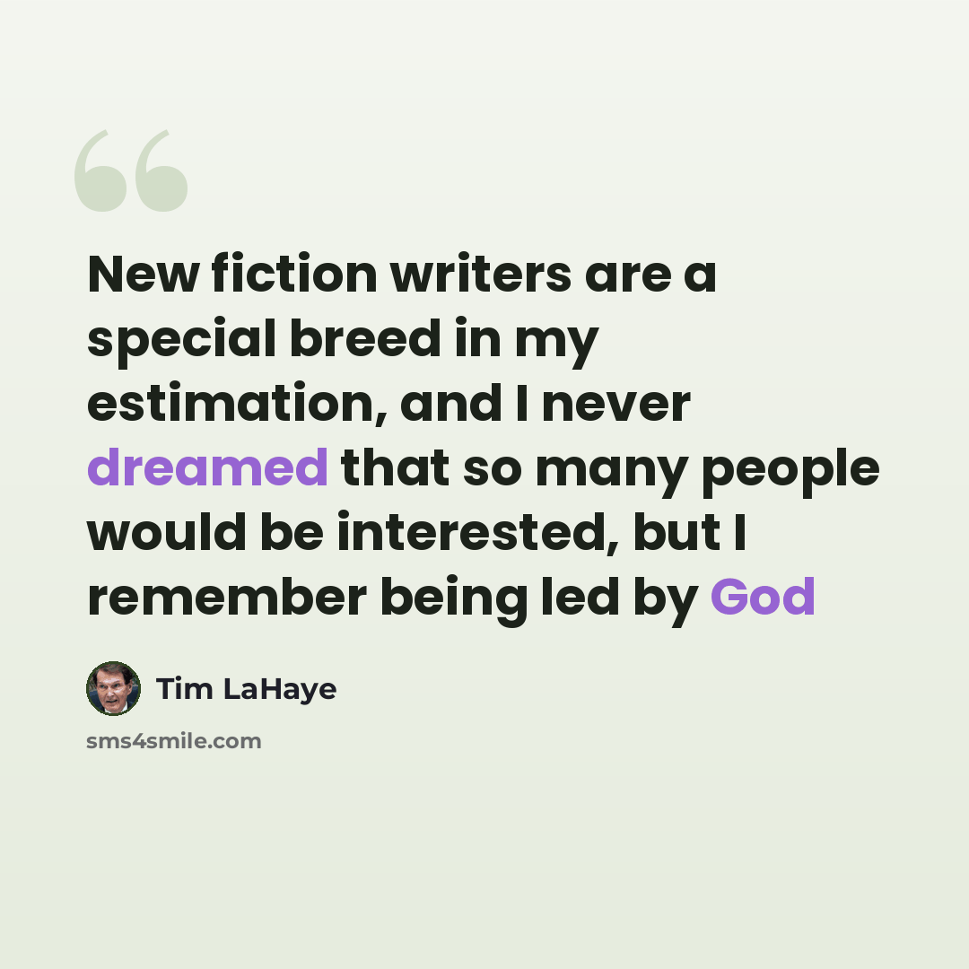 “New fiction writers are a special breed in my estimation, and I never dreamed that so many people would be interested, but I remember being led by God” quote by Tim LaHaye