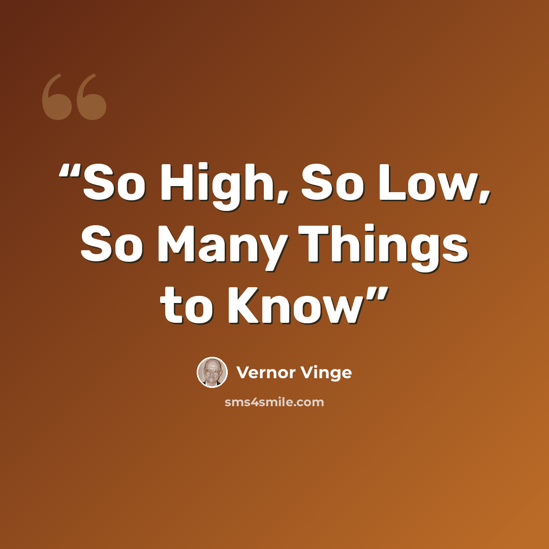 “So High, So Low, So Many Things to Know” quote by Vernor Vinge