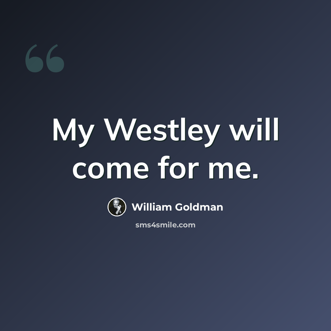 “My Westley will come for me.” quote by William Goldman
