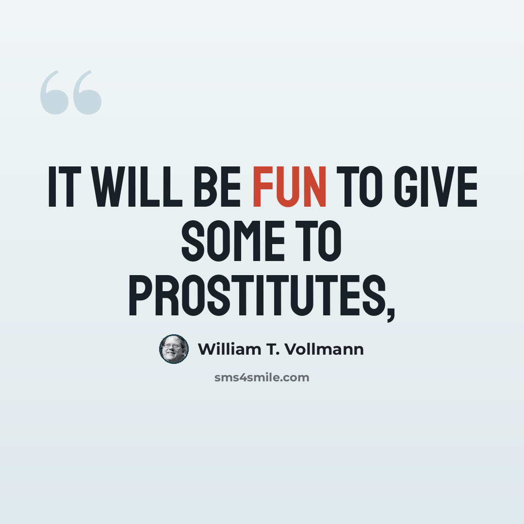 “It will be fun to give some to prostitutes,” quote by William T. Vollmann
