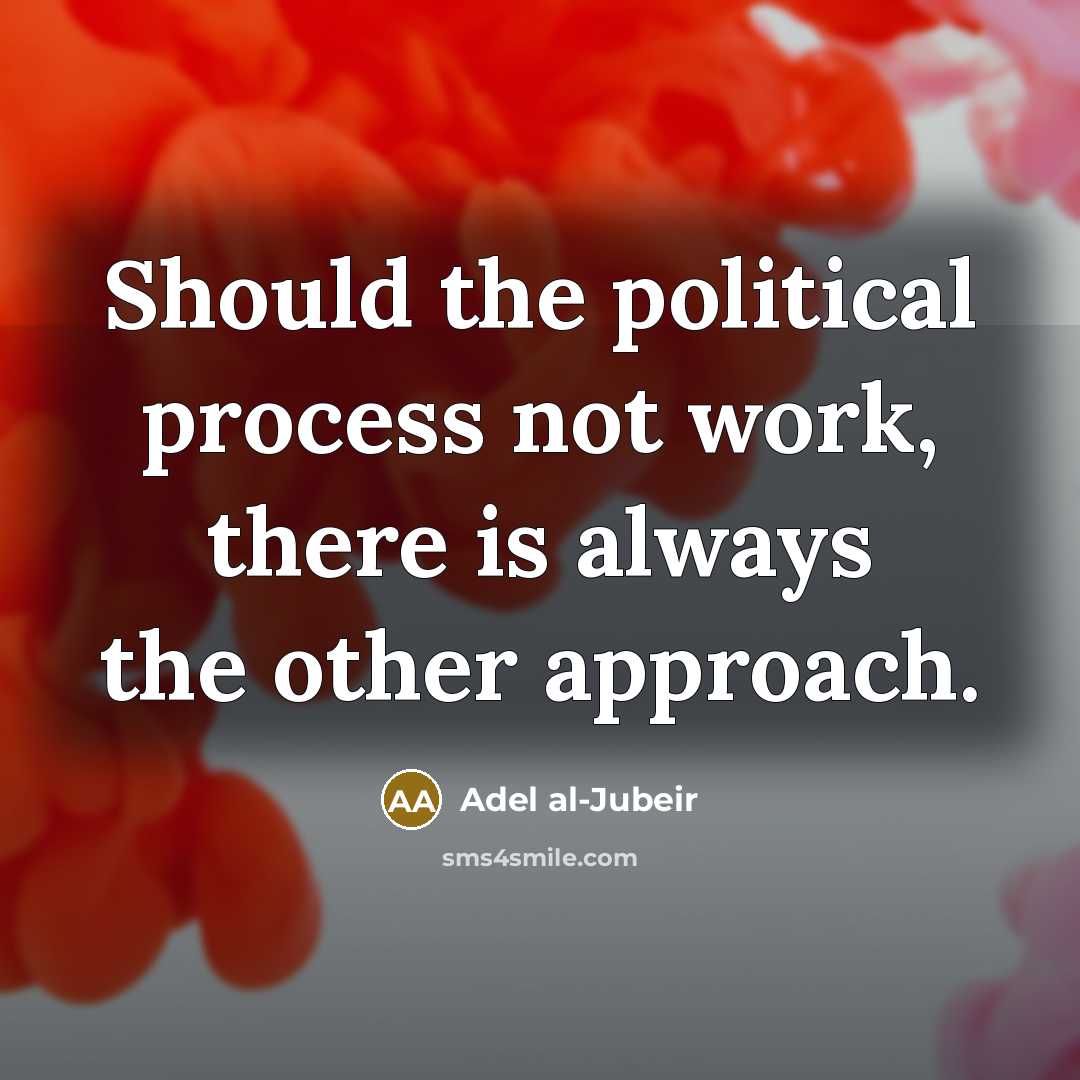 “Should the political process not work, there is always the other approach.” quote by Adel al-Jubeir
