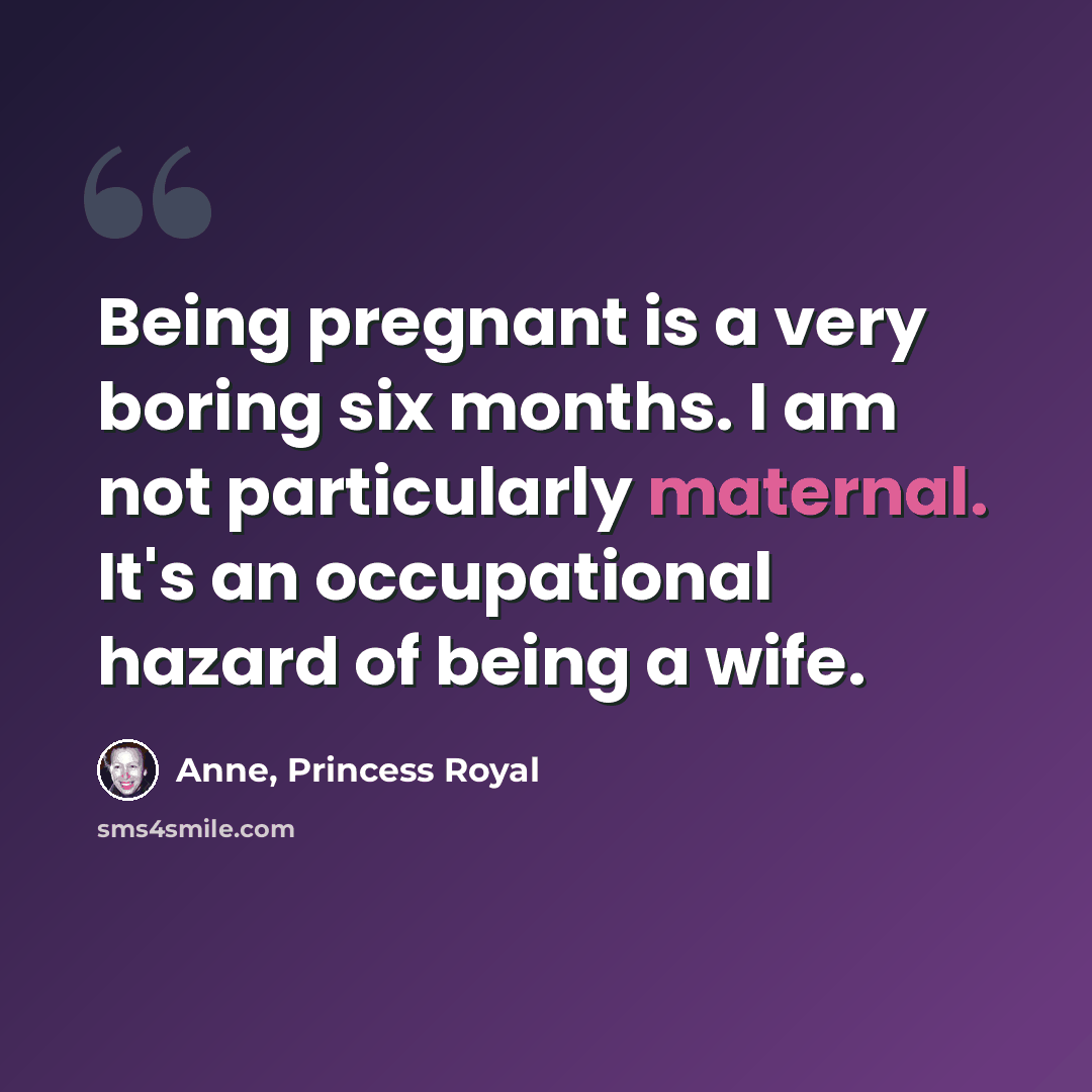 “Being pregnant is a very boring six months. I am not particularly maternal. It's an occupational hazard of being a wife.” quote by Anne, Princess Royal
