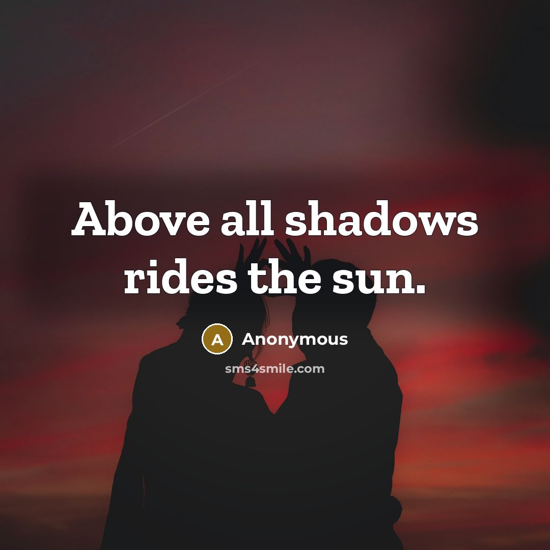 “Above all shadows rides the sun.” quote by Anonymous
