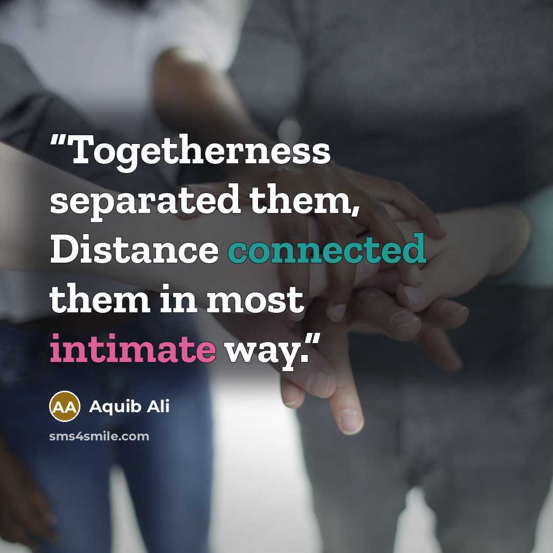 “Togetherness separated them, Distance connected them in most intimate way.” quote by Aquib Ali